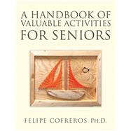 A Handbook of Valuable Activities for Seniors by Cofreros, Felipe, Ph.d., 9781490799292