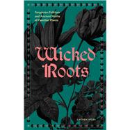 Wicked Roots Forgotten Folklore and Ancient Myths of Familiar Plants by Moss, Lauren, 9781577159292