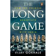 The Long Game How the Chinese Negotiate with India by Gokhale, Vijay, 9780143459293
