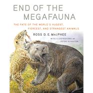 End of the Megafauna The Fate of the World's Hugest, Fiercest, and Strangest Animals by MacPhee, Ross D E; Schouten, Peter, 9780393249293