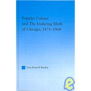 Popular Culture and the Enduring Myth of Chicago, 1871-1968 by Boehm; Lisa Krissoff, 9780415949293