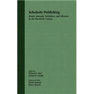 Scholarly Publishing Books, Journals, Publishers, and Libraries in the Twentieth Century by Abel, Richard E.; Newlin, Lyman W.; Strauch, Katina, 9780471219293