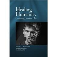 Healing Humanity Confronting our Moral Crisis by Dreher, Rod; Ford, David C.; Mathewes-Green, Frederica; Siewers, Alfred Kentigern; Webster, Alexander F. C., 9781942699293