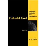 Colloidal Gold Vol. 1 : Principles, Methods, and Applications by Hayat, M. A., 9780123339294
