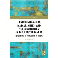 Forced Migration, Masculinities, and Vulnerabilities in the Mediterranean by Marco Palillo, 9781032609294