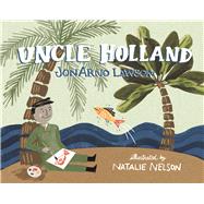 Uncle Holland by Lawson, JonArno; Nelson, Natalie, 9781554989294