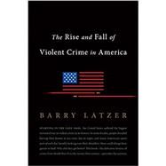 The Rise and Fall of Violent Crime in America by Latzer, Barry, 9781594039294