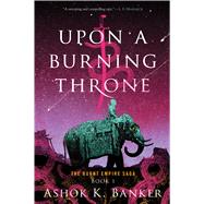 Upon a Burning Throne by Banker, Ashok K., 9780358299295