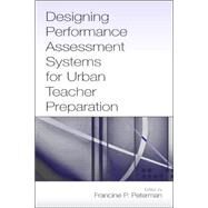 Designing Performance Assessment Systems For Urban Teacher Preparation by Peterman, Francine, 9780805849295