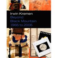 Irwin Kremen: Beyond Black Mountain, 1966 to 2006 by Schroth, Sarah, 9780938989295