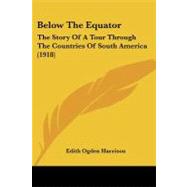 Below the Equator : The Story of A Tour Through the Countries of South America (1918) by Harrison, Edith Ogden, 9781104039295