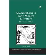 Anamorphosis in Early Modern Literature: Mediation and Affect by Boyle,Jen E., 9781138249295