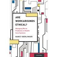 Are Workarounds Ethical? Managing Moral Problems in Health Care Systems by Berlinger, Nancy, 9780190269296