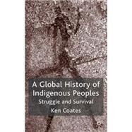A Global History of Indigenous Peoples Struggle and Survival by Coates, Ken S., 9781403939296