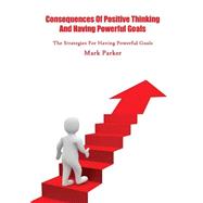 Consequences of Positive Thinking and Having Powerful Goals by Parker, Mark, 9781505699296