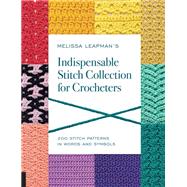 Melissa Leapman's Indispensable Stitch Collection for Crocheters 200 Stitch Patterns in Words and Symbols by Leapman, Melissa, 9781589239296