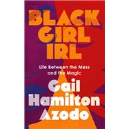 Black Girl IRL Life Between the Mess and the Magic by Azodo, Gail Hamilton, 9781641609296