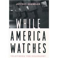 While America Watches Televising the Holocaust by Shandler, Jeffrey, 9780195139297