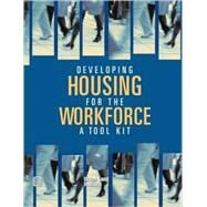 Developing Housing for the Workforce A Toolkit by Haughey, Richard; McIlwain, John, 9780874209297