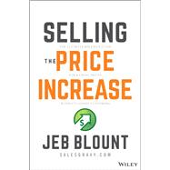 Selling the Price Increase The Ultimate B2B Field Guide for Raising Prices Without Losing Customers by Blount, Jeb, 9781119899297