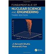 Fundamentals of Nuclear Science and Engineering Third Edition by Shultis; John K., 9781498769297