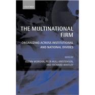 The Multinational Firm Organizing Across Institutional and National Divides by Morgan, Glenn; Kristensen, Peer Hull; Whitley, Richard, 9780199259298