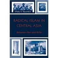 Radical Islam in Central Asia Between Pen and Rifle by Naumkin, Vitaly V., 9780742529298