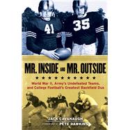Mr. Inside and Mr. Outside World War II, Army's Undefeated Teams, and College Football's Greatest Backfield Duo by Cavanaugh, Jack; Dawkins, Pete, 9781600789298