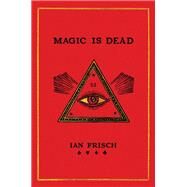 Magic Is Dead by Frisch, Ian, 9780062839299
