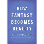 How Fantasy Becomes Reality Information and Entertainment Media in Everyday Life, Revised and Expanded by Dill-Shackleford, Karen E., 9780190239299