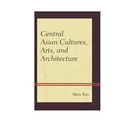 Central Asian Cultures, Arts, and Architecture by Kia, Ardi, 9780739199299
