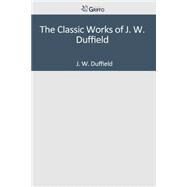 The Classic Works of J. W. Duffield by Duffield, J. W., 9781501089299