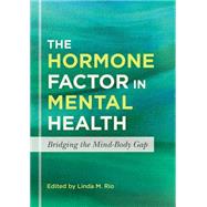 The Hormone Factor in Mental Health: Bridging the Mind-body Gap by Rio, Linda M., 9781849059299