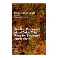 Solution Processed Metal Oxide Thin Films for Electronic Applications by Cui, Zheng; Korotcenkov, Ghenadii, 9780128149300