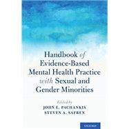 Handbook of Evidence-Based Mental Health Practice with Sexual and Gender Minorities by Pachankis, John E.; Safren, Steven A., 9780190669300