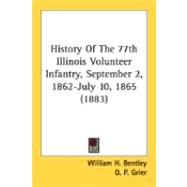 History Of The 77th Illinois Volunteer Infantry, September 2, 1862-July 10, 1865 by Bentley, William H.; Grier, D. P. (CON), 9780548839300
