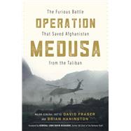 Operation Medusa The Furious Battle That Saved Afghanistan from the Taliban by Fraser, Major General David; Hanington, Brian; Richards, David, 9780771039300