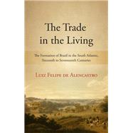 The Trade in the Living by De Alencastro, Luiz Felipe; Adams, Gavin; Wolfers, Michael (CON); Tomich, Dale (CON), 9781438469300