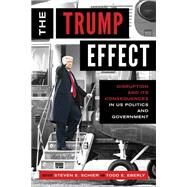 The Trump Effect Disruption and Its Consequences in US Politics and Government by Schier, Steven E., 9781538149300