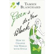 Green Is the New Black: How to Change the World With Style by Blanchard, Tamsin, 9780061719301