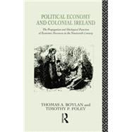 Political Economy and Colonial Ireland: The Propagation and Ideological Functions of Economic Discourse in the Nineteenth Century by Boylan; Thomas, 9781138009301
