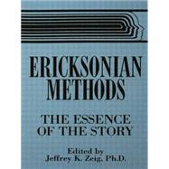 Ericksonian Methods: The Essence Of The Story by Zeig,Jeffrey K., 9781138869301