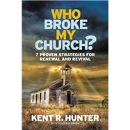 Who Broke My Church? 7 Proven Strategies for Renewal and Revival by Hunter, Kent R., 9781478989301