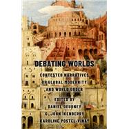 Debating Worlds Contested Narratives of Global Modernity and World Order by Deudney, Daniel; Ikenberry, G. John; Postel-Vinay, Karoline, 9780197679302