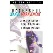 The Ten Keys to Successful Change Management by Pendlebury, A. John; Grouard, Benoît; Meston, Francis, 9780471979302