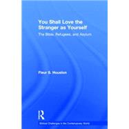 You Shall Love the Stranger as Yourself: The Bible, Refugees and Asylum by Houston; Fleur S, 9781138859302