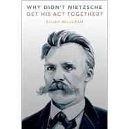 Why Didn't Nietzsche Get His Act Together? by Millgram, Elijah, 9780197669303