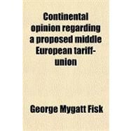 Continental Opinion Regarding a Proposed Middle European Tariff-union by Fisk, George Mygatt, 9780217699303