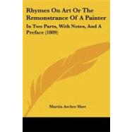 Rhymes on Art or the Remonstrance of a Painter : In Two Parts, with Notes, and A Preface (1809) by Shee, Martin Archer, 9781437069303