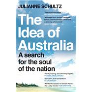 The Idea of Australia A search for the soul of the nation by Schultz, Julianne, 9781760879303